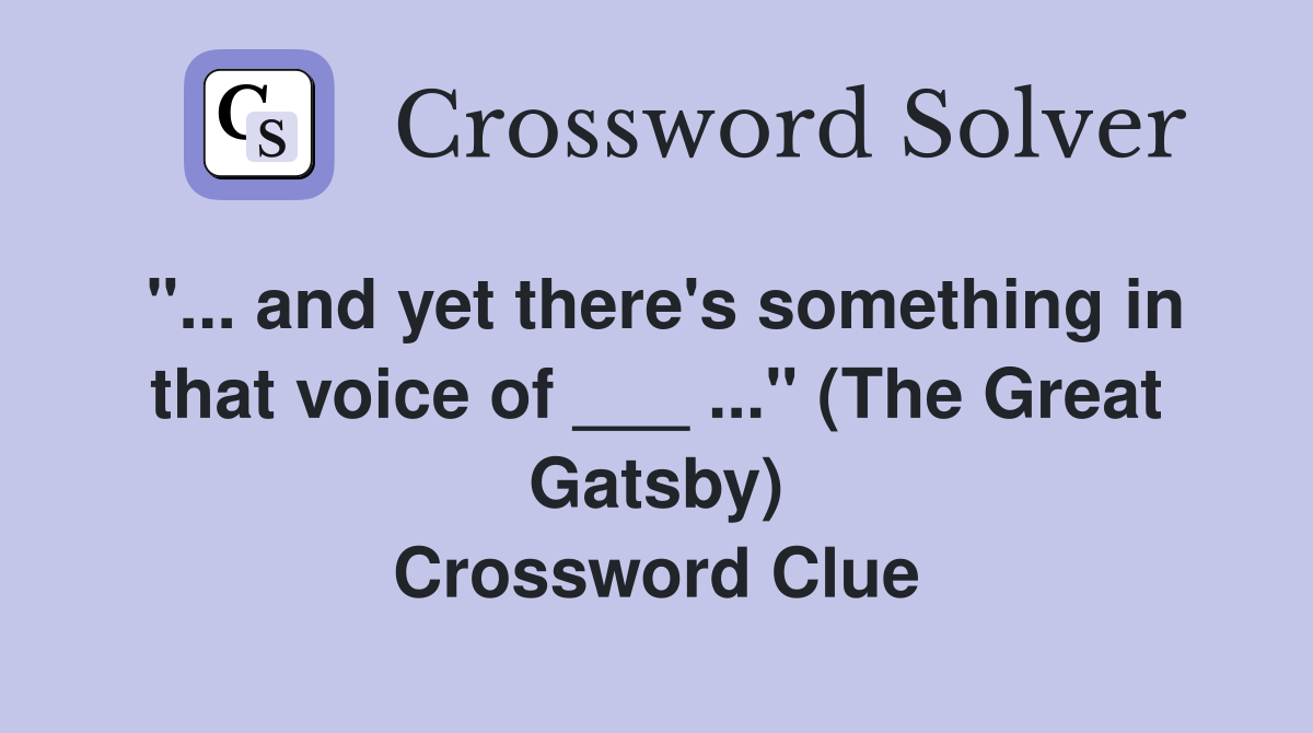 and yet there's something in that voice of ___" (The Great Gatsby